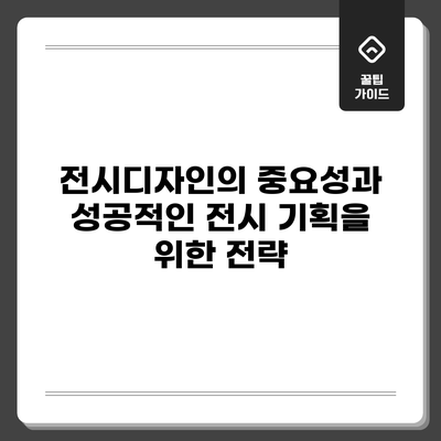 전시디자인의 중요성과 성공적인 전시 기획을 위한 전략
