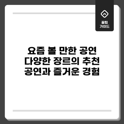 요즘 볼 만한 공연: 다양한 장르의 추천 공연과 즐거운 경험
