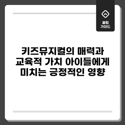 키즈뮤지컬의 매력과 교육적 가치: 아이들에게 미치는 긍정적인 영향