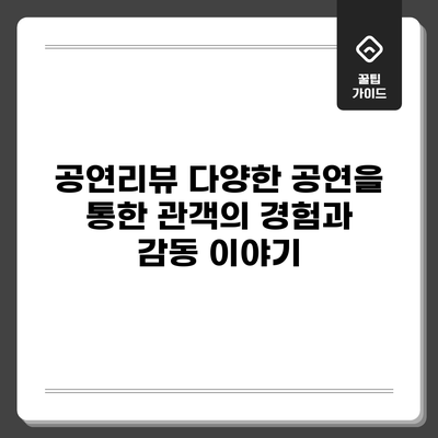공연리뷰: 다양한 공연을 통한 관객의 경험과 감동 이야기