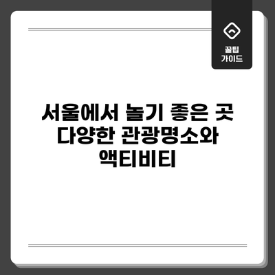 서울에서 놀기 좋은 곳: 다양한 관광명소와 액티비티